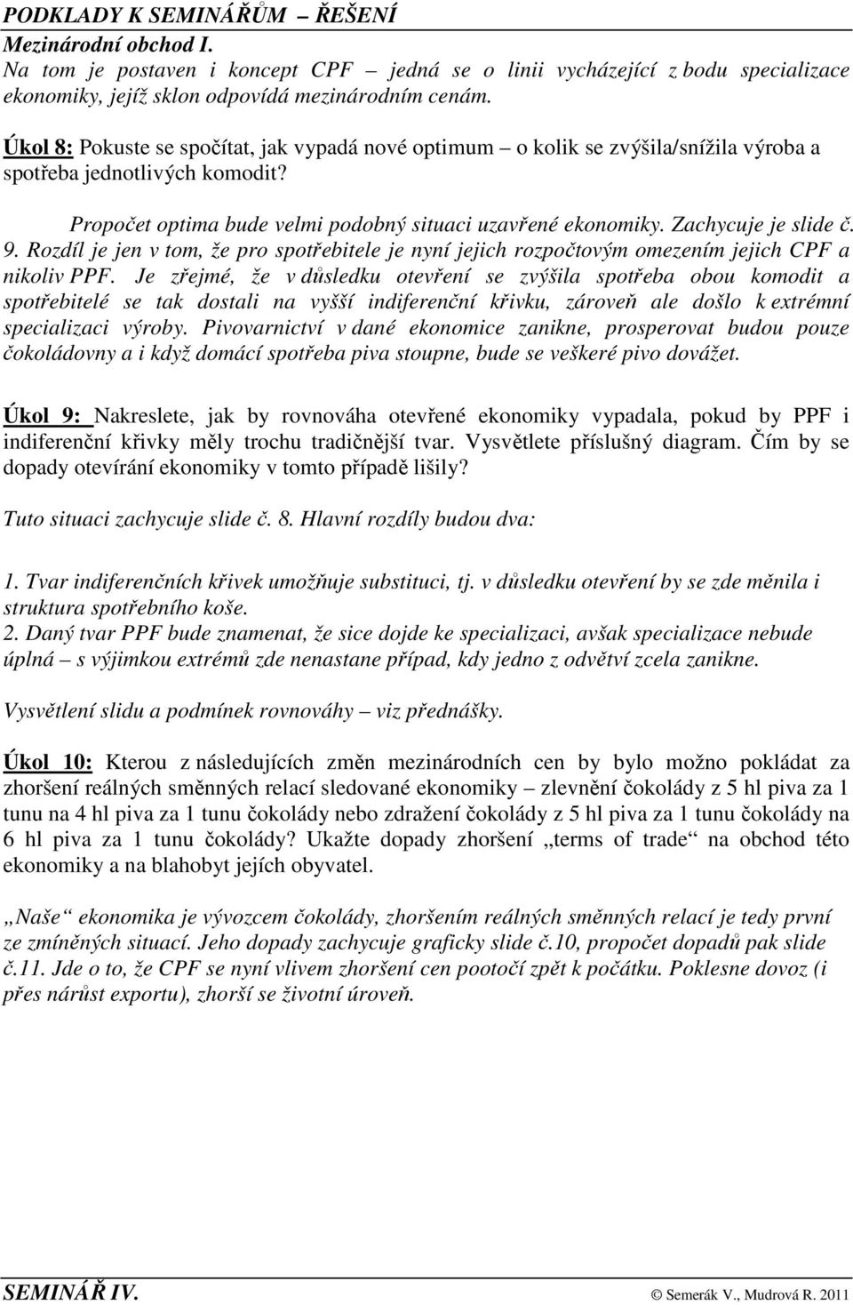 Zachycuje je slide č. 9. Rozdíl je jen v tom, že pro spotřebitele je nyní jejich rozpočtovým omezením jejich CPF a nikoliv PPF.