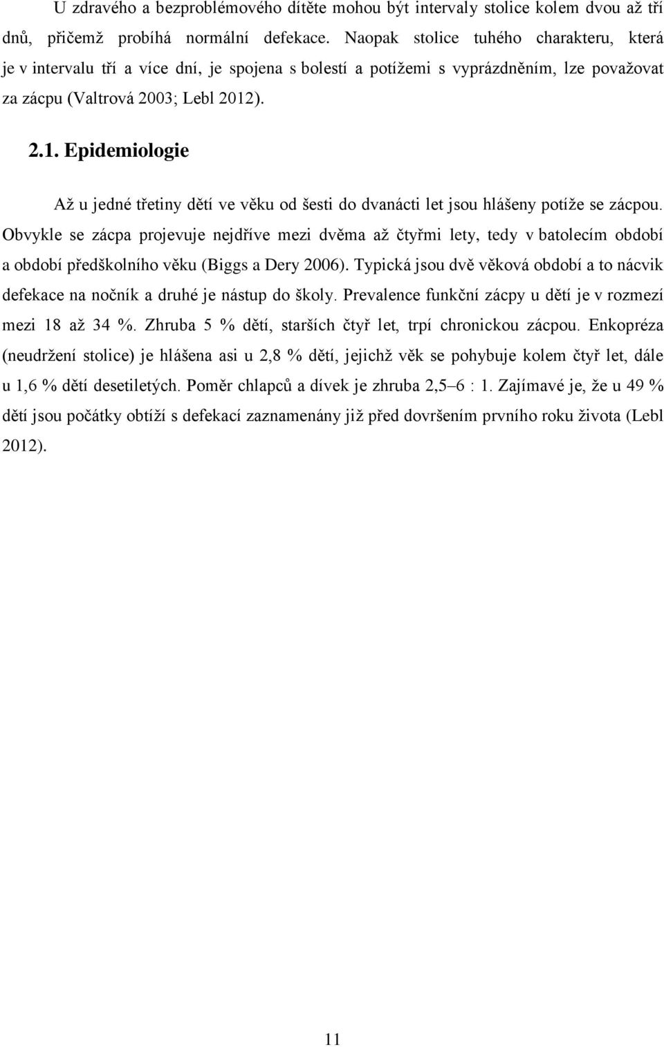 ). 2.1. Epidemiologie Až u jedné třetiny dětí ve věku od šesti do dvanácti let jsou hlášeny potíže se zácpou.