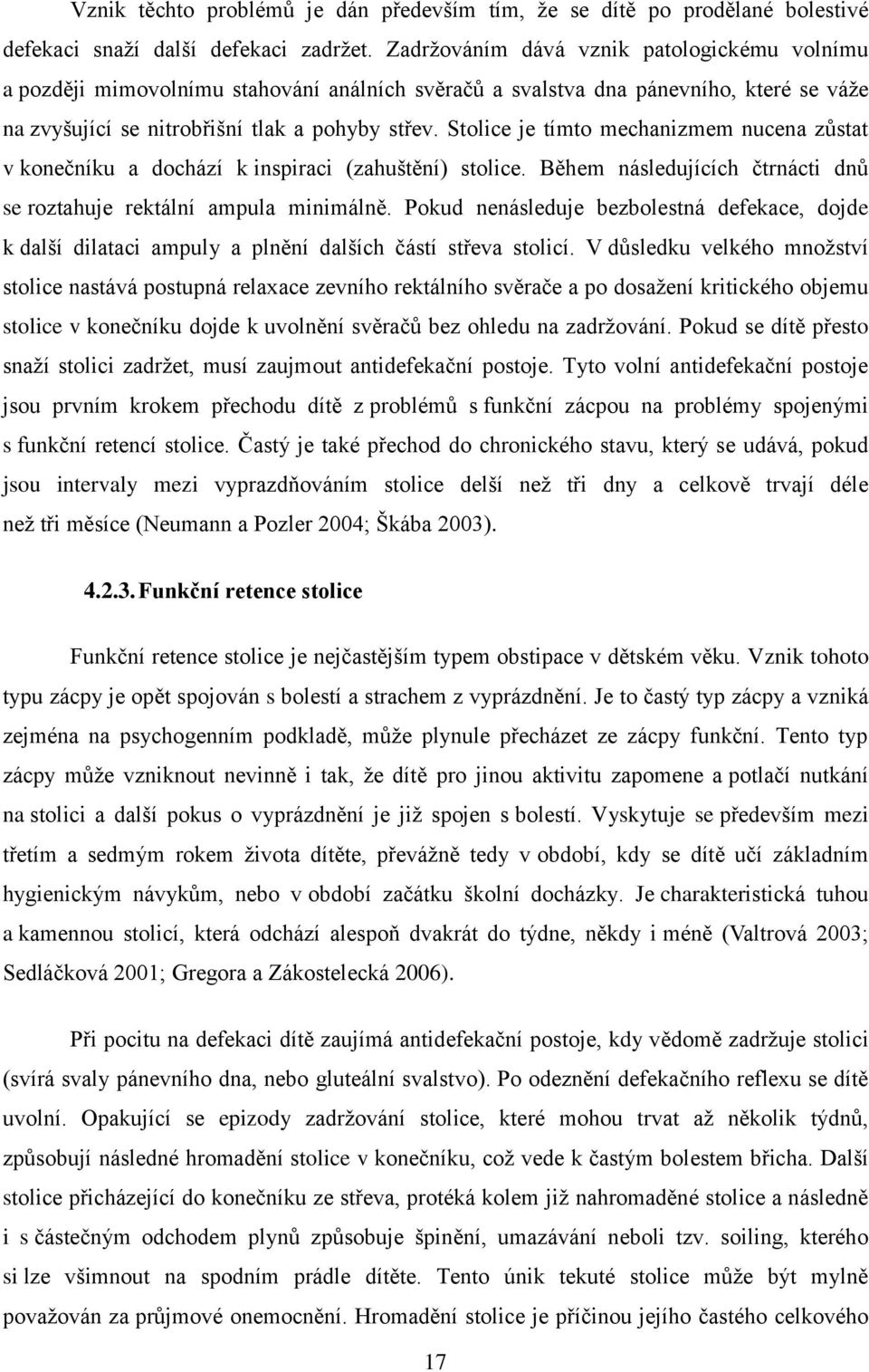 Stolice je tímto mechanizmem nucena zůstat v konečníku a dochází k inspiraci (zahuštění) stolice. Během následujících čtrnácti dnů se roztahuje rektální ampula minimálně.