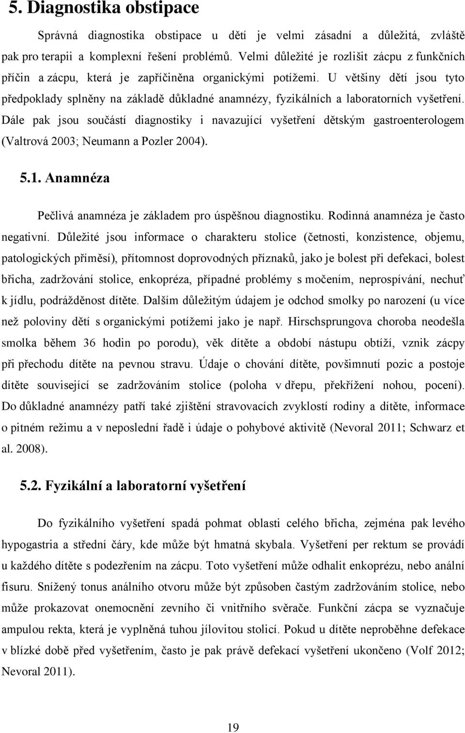 U většiny dětí jsou tyto předpoklady splněny na základě důkladné anamnézy, fyzikálních a laboratorních vyšetření.