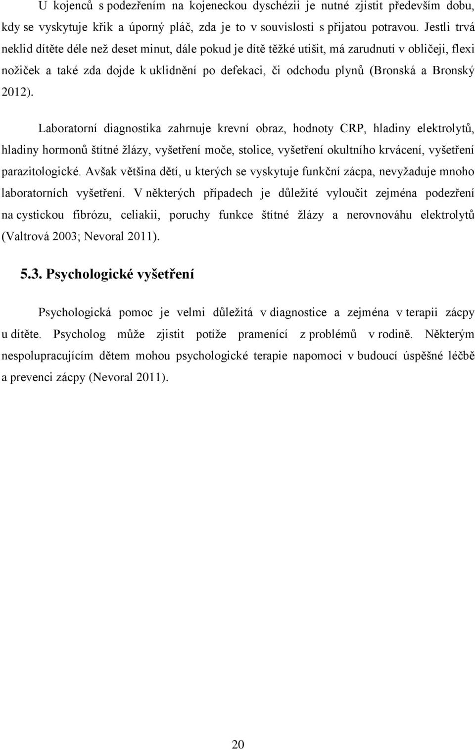 2012). Laboratorní diagnostika zahrnuje krevní obraz, hodnoty CRP, hladiny elektrolytů, hladiny hormonů štítné žlázy, vyšetření moče, stolice, vyšetření okultního krvácení, vyšetření parazitologické.