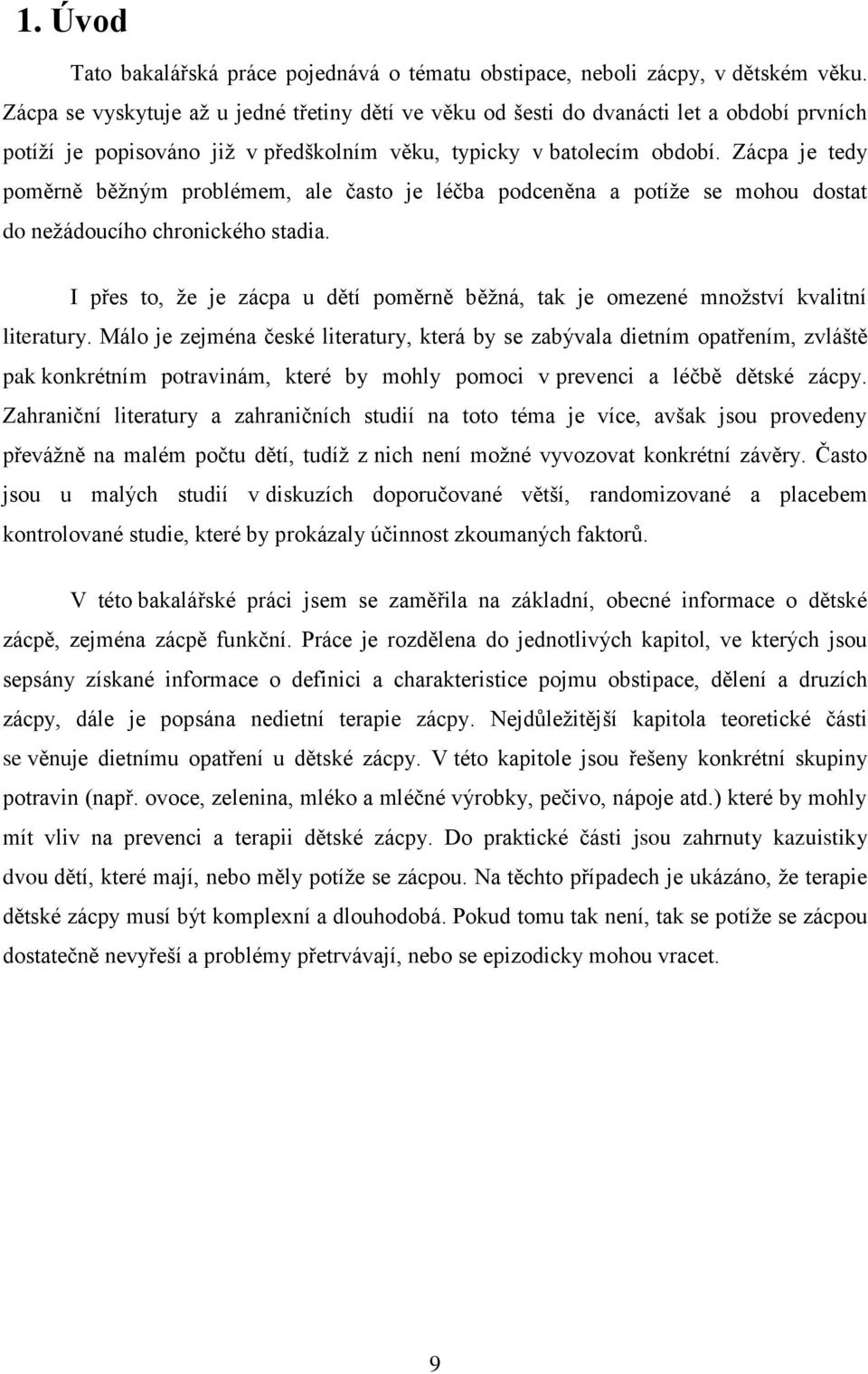 Zácpa je tedy poměrně běžným problémem, ale často je léčba podceněna a potíže se mohou dostat do nežádoucího chronického stadia.