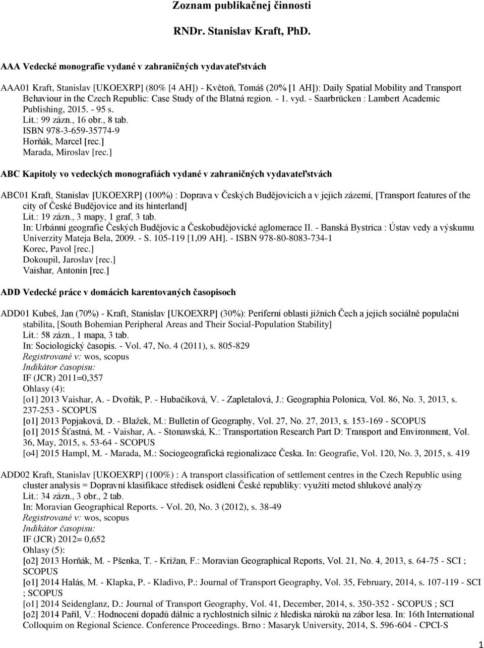 Republic: Case Study of the Blatná region. - 1. vyd. - Saarbrücken : Lambert Academic Publishing, 2015. - 95 s. Lit.: 99 zázn., 16 obr., 8 tab. ISBN 978-3-659-35774-9 Horňák, Marcel [rec.