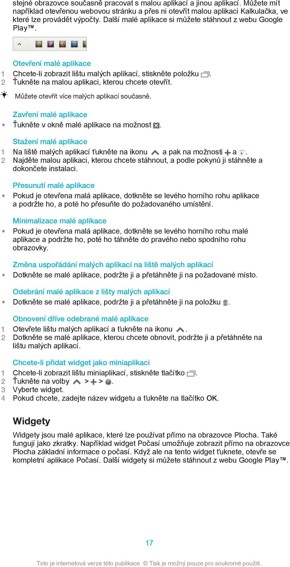 Můžete otevřít více malých aplikací současně. Zavření malé aplikace Ťukněte v okně malé aplikace na možnost. Stažení malé aplikace 1 Na liště malých aplikací ťukněte na ikonu a pak na možnosti a.