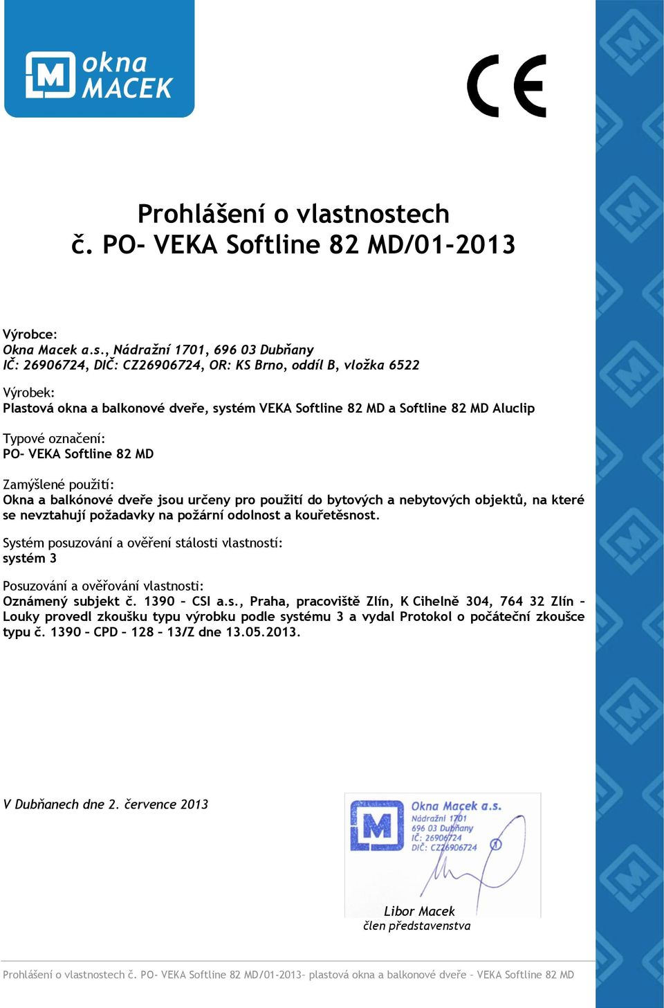 označení: PO- VEKA Softline 82 MD Zamýšlené použití: Okna a balkónové dveře jsou určeny pro použití do bytových a nebytových objektů, na které se nevztahují požadavky na požární odolnost a