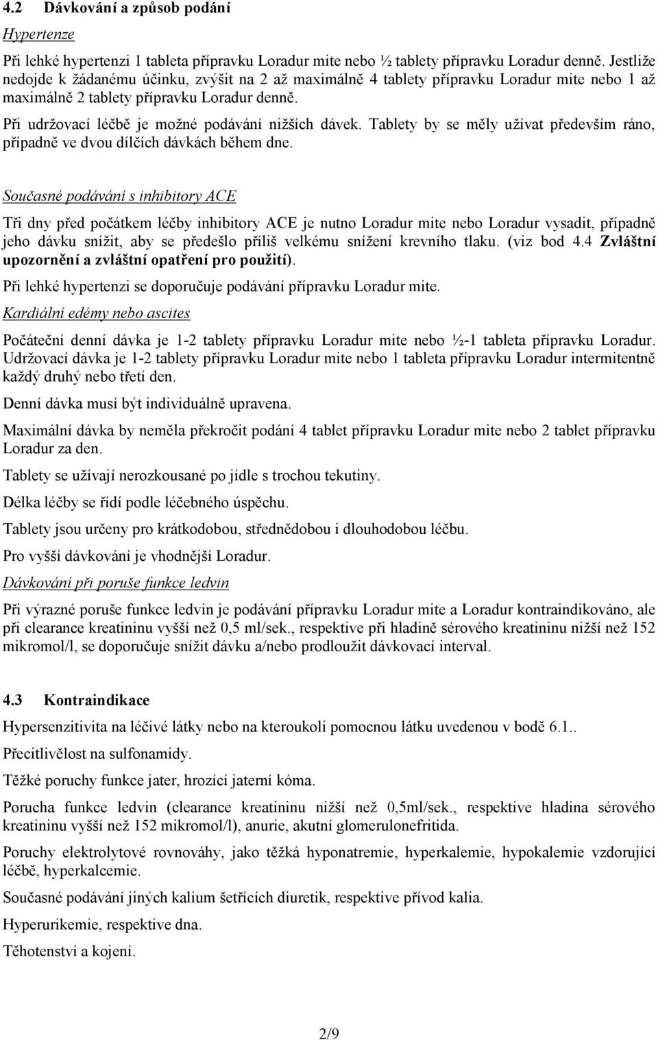 Při udržovací léčbě je možné podávání nižších dávek. Tablety by se měly užívat především ráno, případně ve dvou dílčích dávkách během dne.