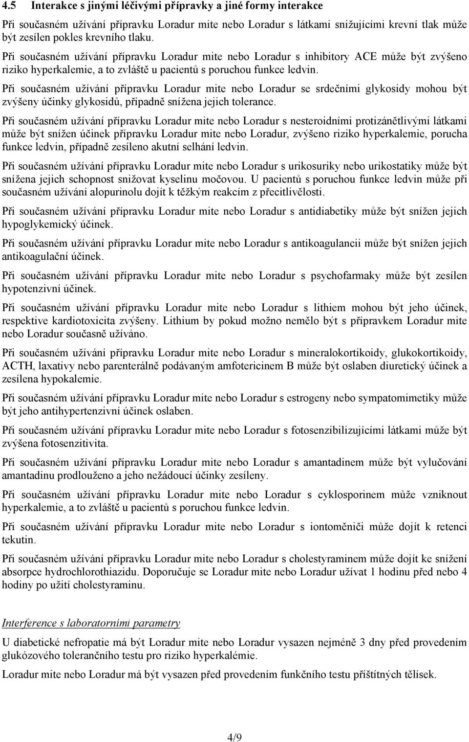 Při současném užívání přípravku Loradur mite nebo Loradur se srdečními glykosidy mohou být zvýšeny účinky glykosidů, případně snížena jejich tolerance.