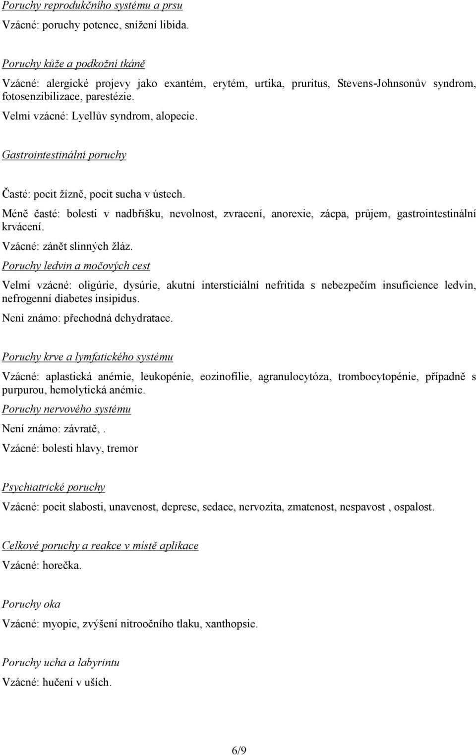 Gastrointestinální poruchy Časté: pocit žízně, pocit sucha v ústech. Méně časté: bolesti v nadbřišku, nevolnost, zvracení, anorexie, zácpa, průjem, gastrointestinální krvácení.