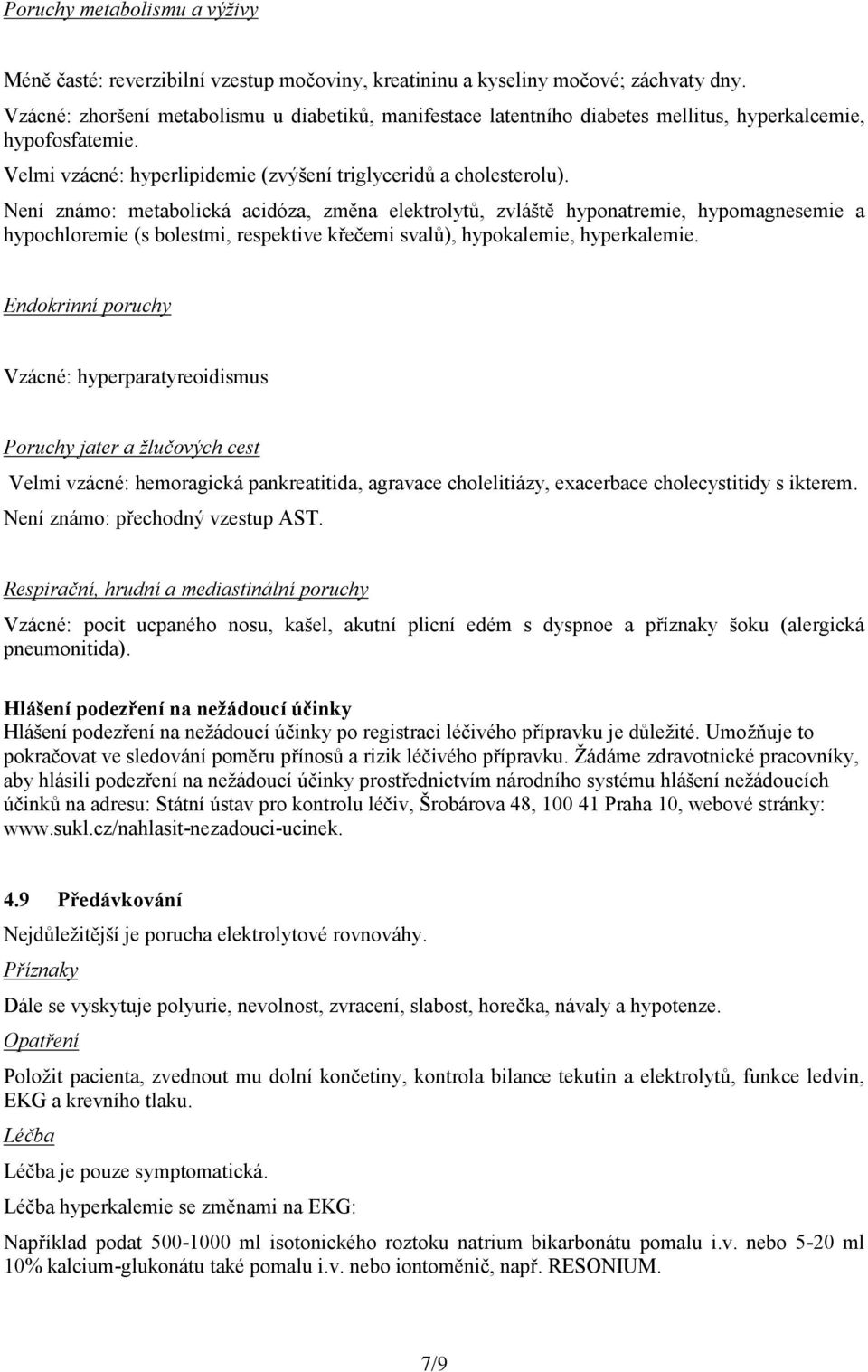 Není známo: metabolická acidóza, změna elektrolytů, zvláště hyponatremie, hypomagnesemie a hypochloremie (s bolestmi, respektive křečemi svalů), hypokalemie, hyperkalemie.