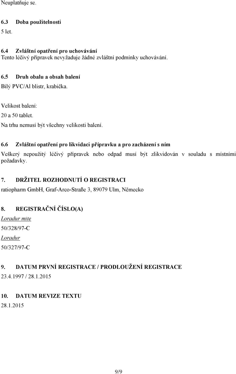 6 Zvláštní opatření pro likvidaci přípravku a pro zacházení s ním Veškerý nepoužitý léčivý přípravek nebo odpad musí být zlikvidován v souladu s místními požadavky. 7.