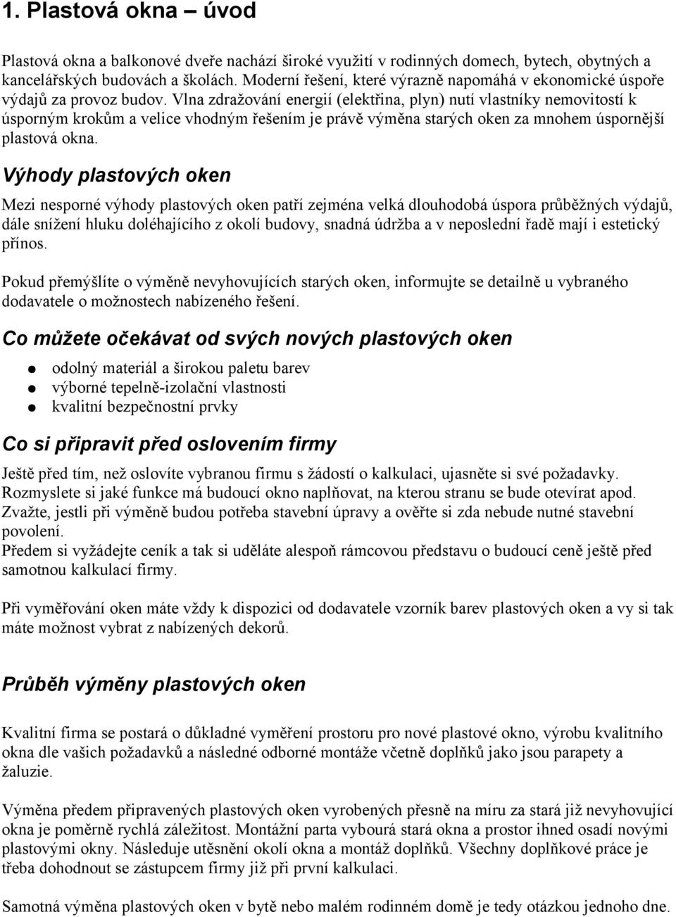 Vlna zdražování energií (elektřina, plyn) nutí vlastníky nemovitostí k úsporným krokům a velice vhodným řešením je právě výměna starých oken za mnohem úspornější plastová okna.