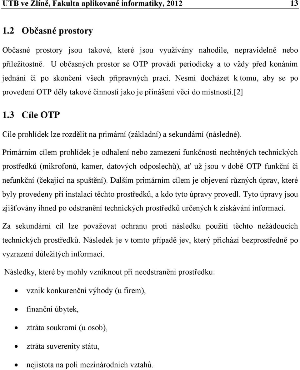 Nesmí docházet k tomu, aby se po provedení OTP děly takové činnosti jako je přinášení věcí do místnosti.[2] 1.3 Cíle OTP Cíle prohlídek lze rozdělit na primární (základní) a sekundární (následné).