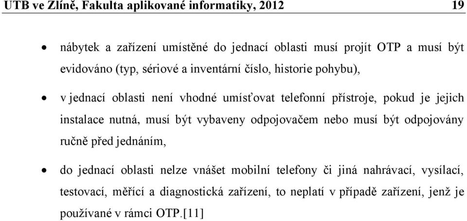jejich instalace nutná, musí být vybaveny odpojovačem nebo musí být odpojovány ručně před jednáním, do jednací oblasti nelze vnášet