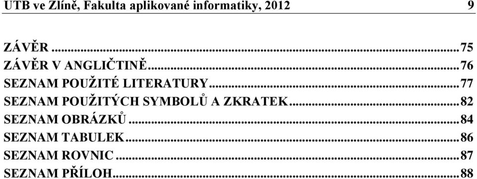 .. 77 SEZNAM POUŽITÝCH SYMBOLŮ A ZKRATEK... 82 SEZNAM OBRÁZKŮ.