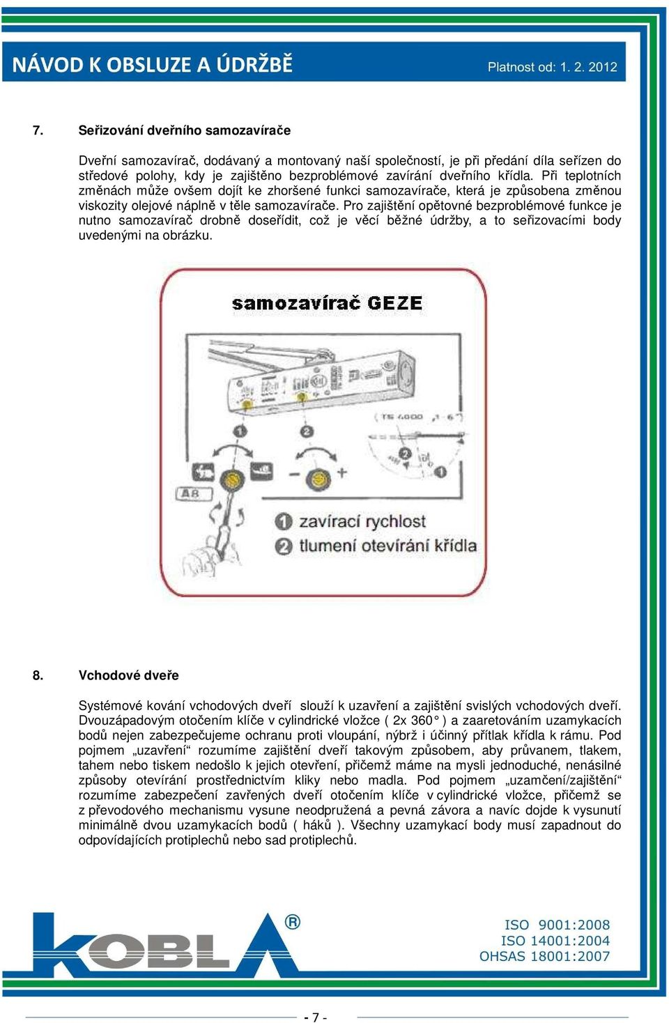 Pro zajištění opětovné bezproblémové funkce je nutno samozavírač drobně doseřídit, což je věcí běžné údržby, a to seřizovacími body uvedenými na obrázku. 8.