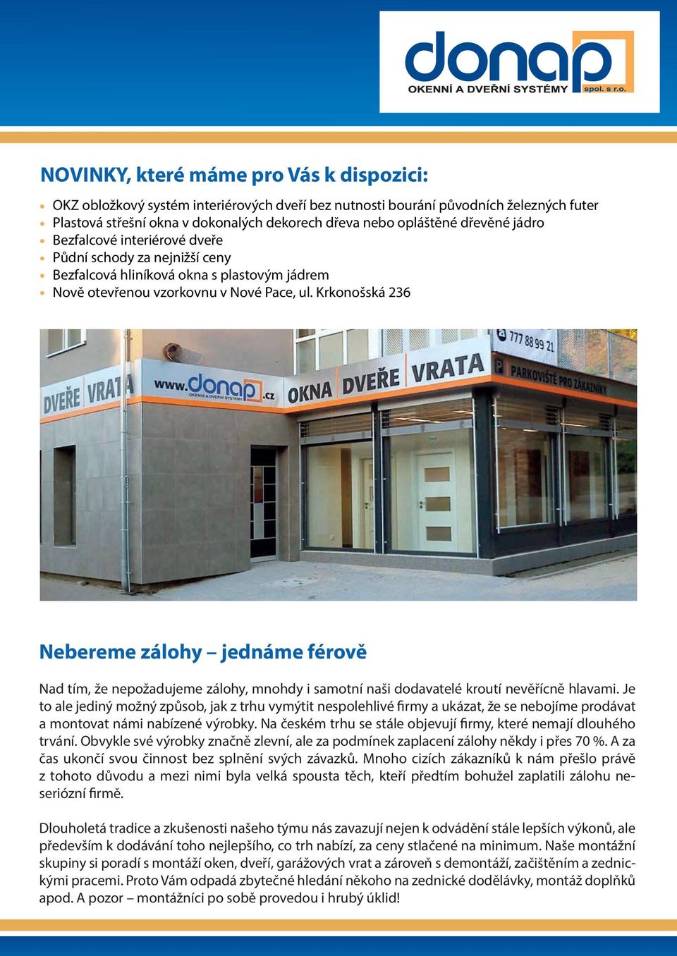 Krkonošská 236 Nebereme zálohy jednáme férově Nad tím, že nepožadujeme zálohy, mnohdy i samotní naši dodavatelé kroutí nevěřícně hlavami.