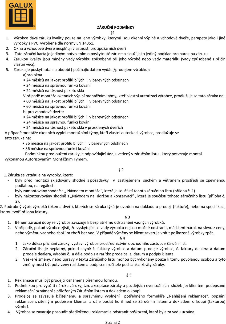 Zárukou kvality jsou míněny vady výrobku způsobené při jeho výrobě nebo vady materiálu (vady způsobené z příčin vlastní věci). 5.