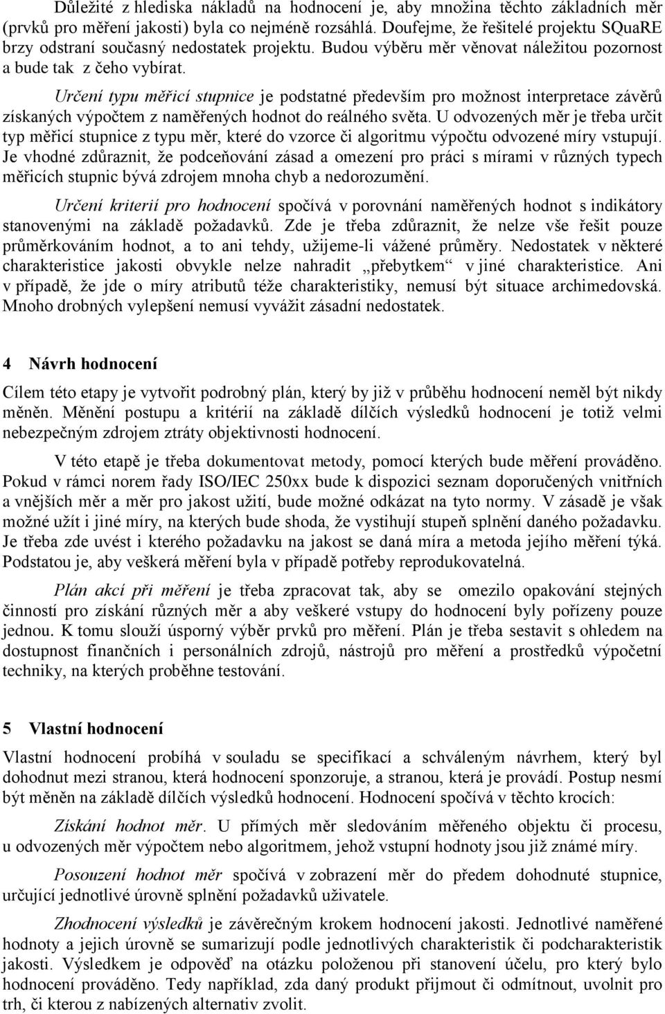 Určení typu měřicí stupnice je podstatné především pro možnost interpretace závěrů získaných výpočtem z naměřených hodnot do reálného světa.
