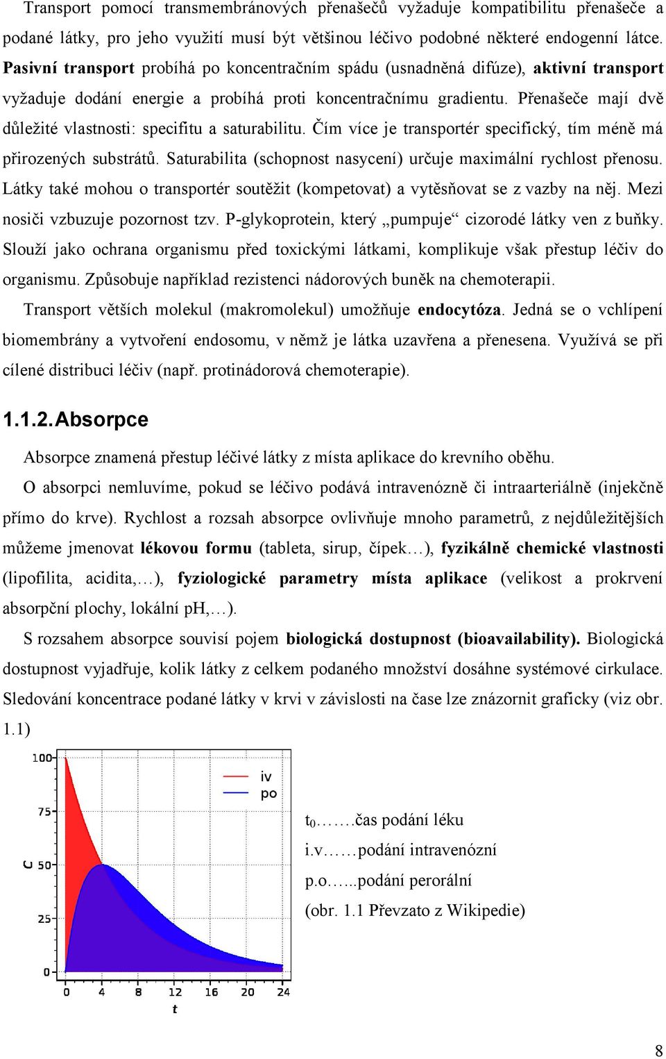 Přenašeče mají dvě důležité vlastnosti: specifitu a saturabilitu. Čím více je transportér specifický, tím méně má přirozených substrátů.