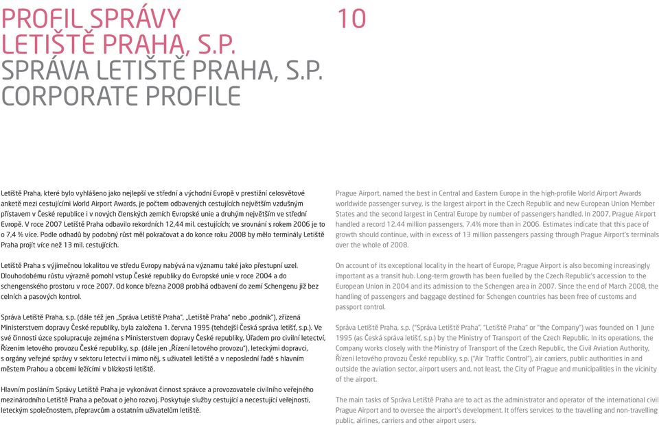 V roce 2007 Letiště Praha odbavilo rekordních 12,44 mil. cestujících; ve srovnání s rokem 2006 je to o 7,4 % více.