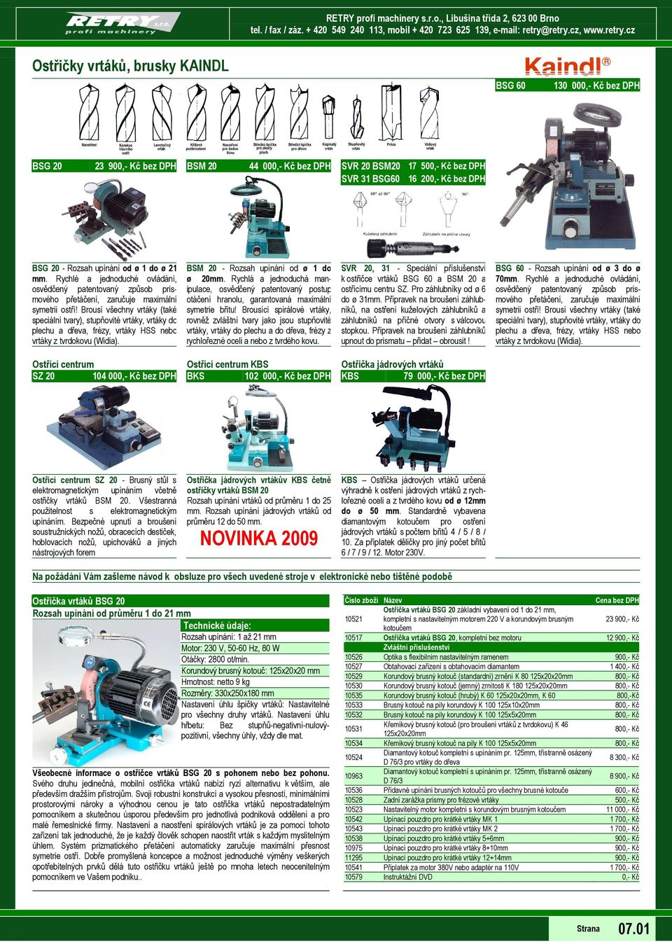 , Libušina třída 2, 623 00 Brno Ostřičky vrtáků, brusky KAINDL BSG 60 BSG 20 23 bez DPH BSM 20 44 000,- Kč bez DPH SVR 20 BSM20 17 500,- Kč bez DPH SVR 31 BSG60 16 200,- Kč bez DPH BSG 20 - Rozsah
