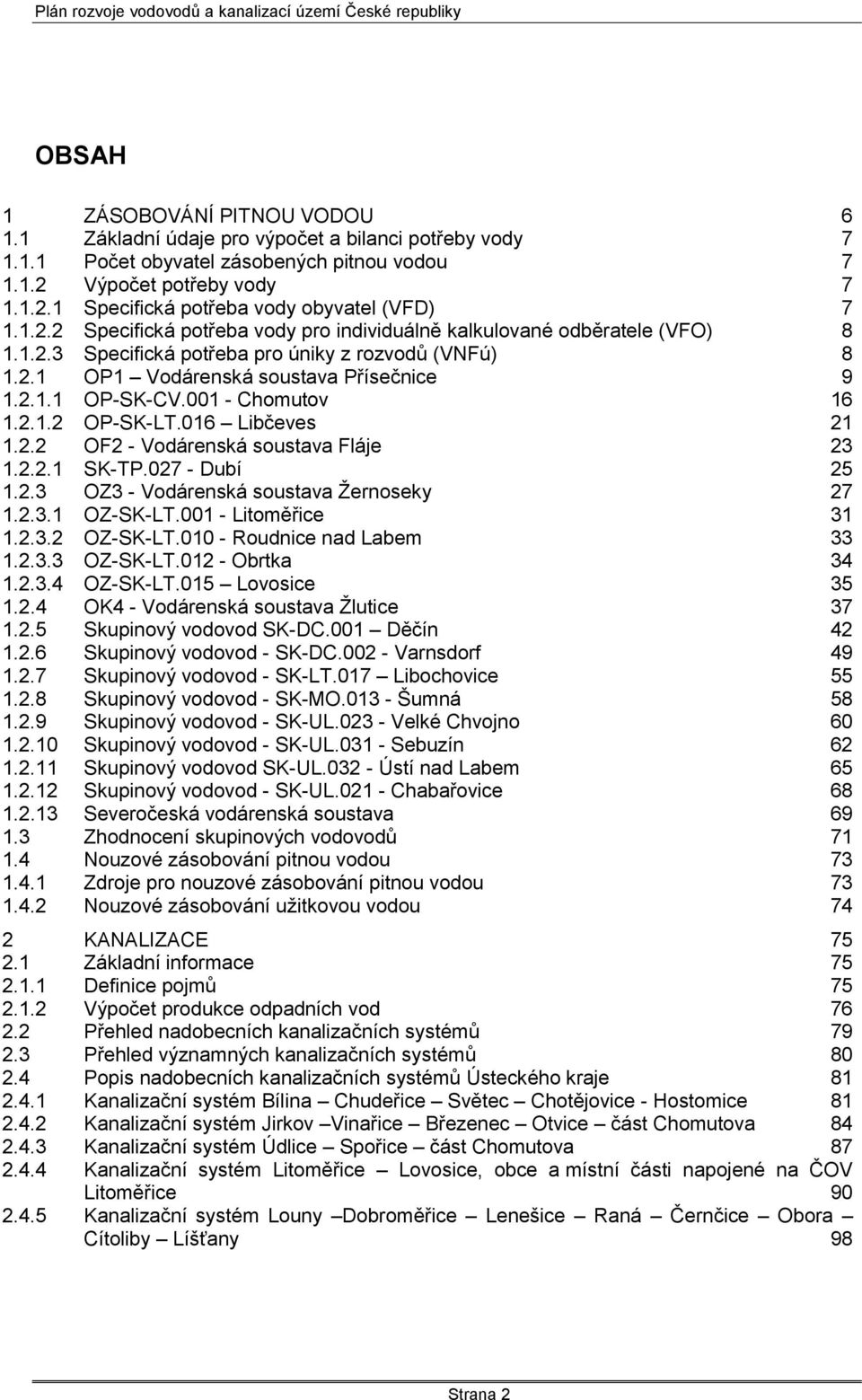 001 - Chomutov 16 1.2.1.2 OP-SK-LT.016 Libčeves 21 1.2.2 OF2 - Vodárenská soustava Fláje 23 1.2.2.1 SK-TP.027 - Dubí 25 1.2.3 OZ3 - Vodárenská soustava Ţernoseky 27 1.2.3.1 OZ-SK-LT.