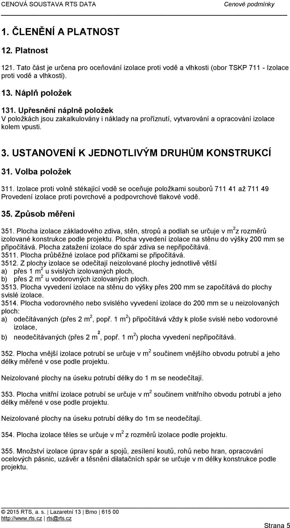 Izolace proti volně stékající vodě se oceňuje položkami souborů 711 41 až 711 49 Provedení izolace proti povrchové a podpovrchové tlakové vodě. 35. Způsob měření 351.