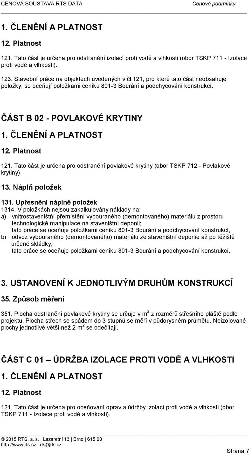 ČLENĚNÍ A PLATNOST 12. Platnost 121. Tato část je určena pro odstranění povlakové krytiny (obor TSKP 712 - Povlakové krytiny). 13. Náplň položek 131. Upřesnění náplně položek 1314.