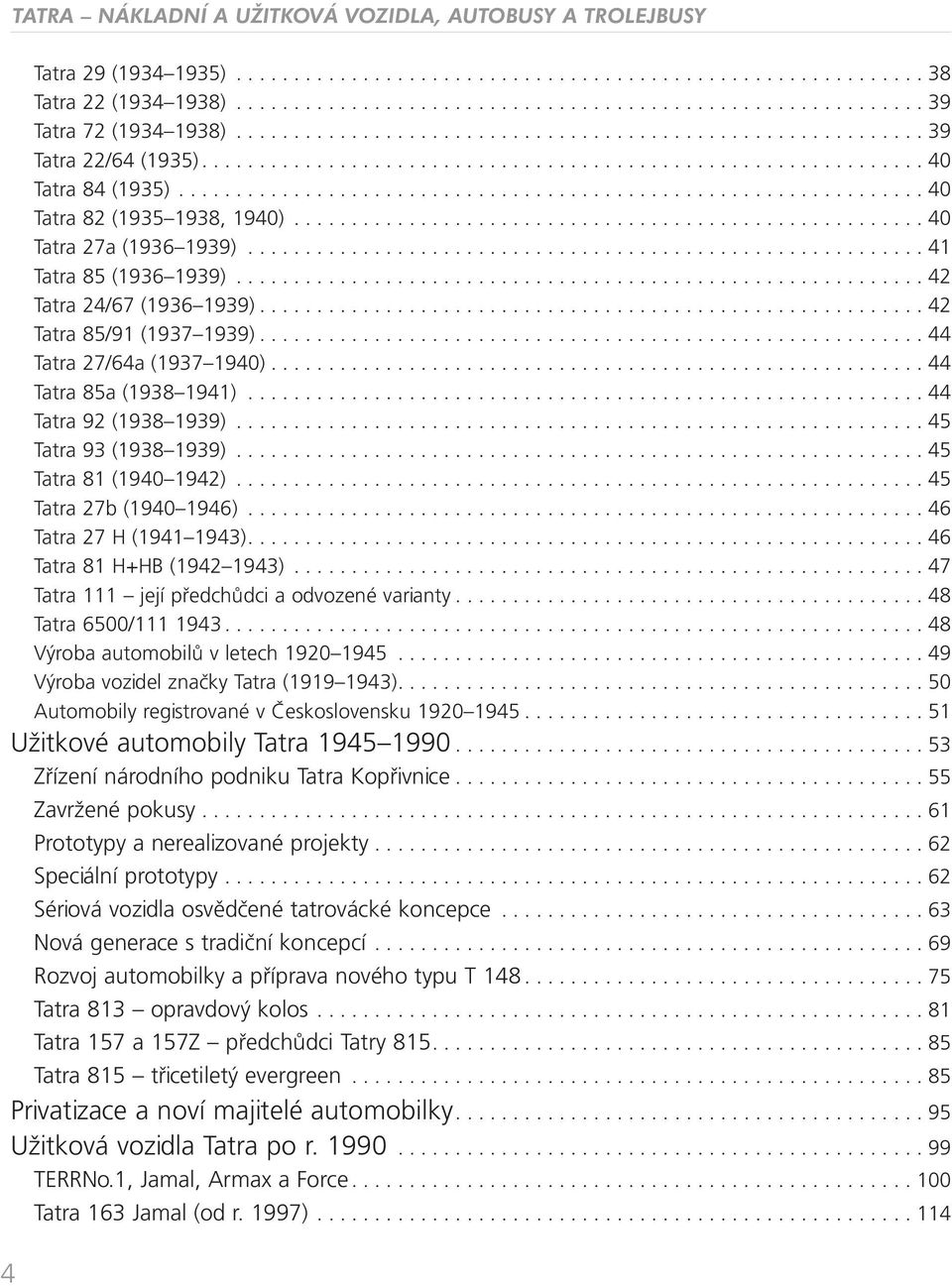 ...................................................... 40 Tatra 27a (1936 1939)........................................................... 41 Tatra 85 (1936 1939)............................................................ 42 Tatra 24/67 (1936 1939).