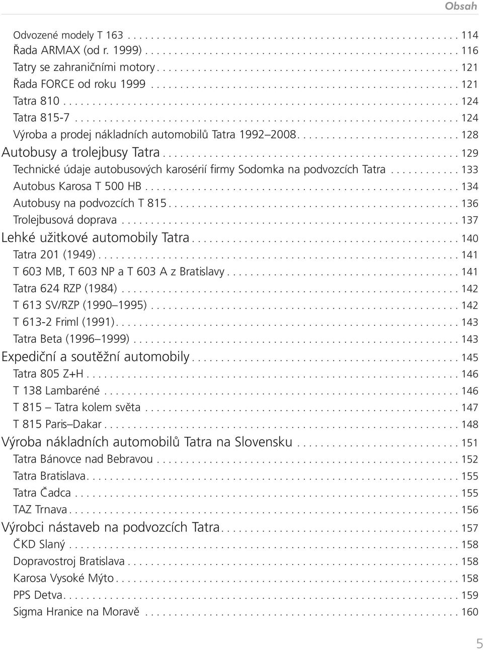 ................................................................. 124 Výroba a prodej nákladních automobilů Tatra 1992 2008............................ 128 Autobusy a trolejbusy Tatra.