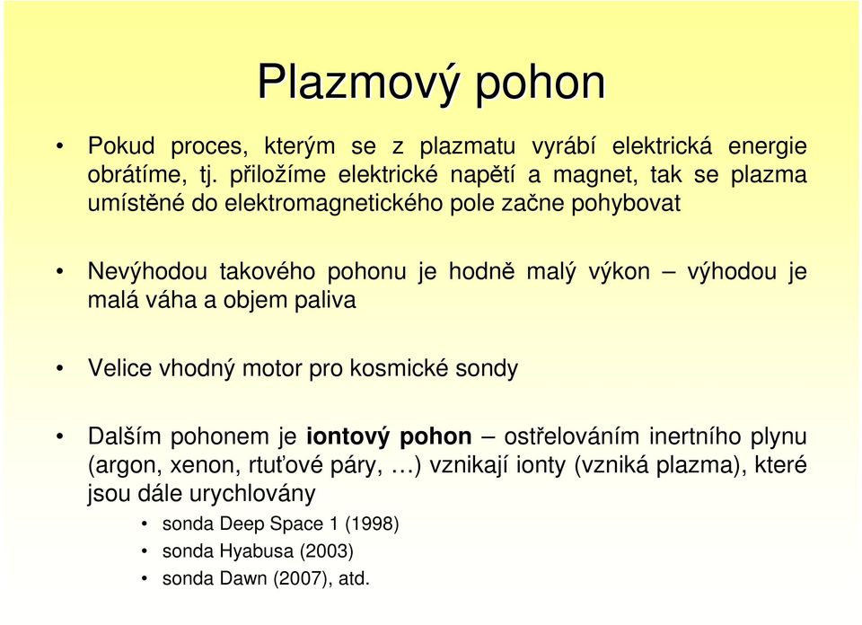 hodně malý výkon výhodou je malá váha a objem paliva Velice vhodný motor pro kosmické sondy Dalším pohonem je iontový pohon