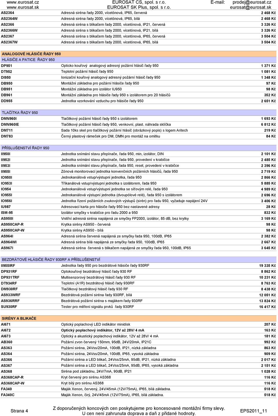 468 Kč 2 468 Kč 3 326 Kč 3 326 Kč 3 504 Kč 3 504 Kč ANALOGOVÉ HLÁSIČE ŘADY 950 HLÁSIČE A PATICE ŘADY 950 DP951 DT952 Opticko kouřový analogový adresný požární hlásič řady 950 Teplotní požární hlásič