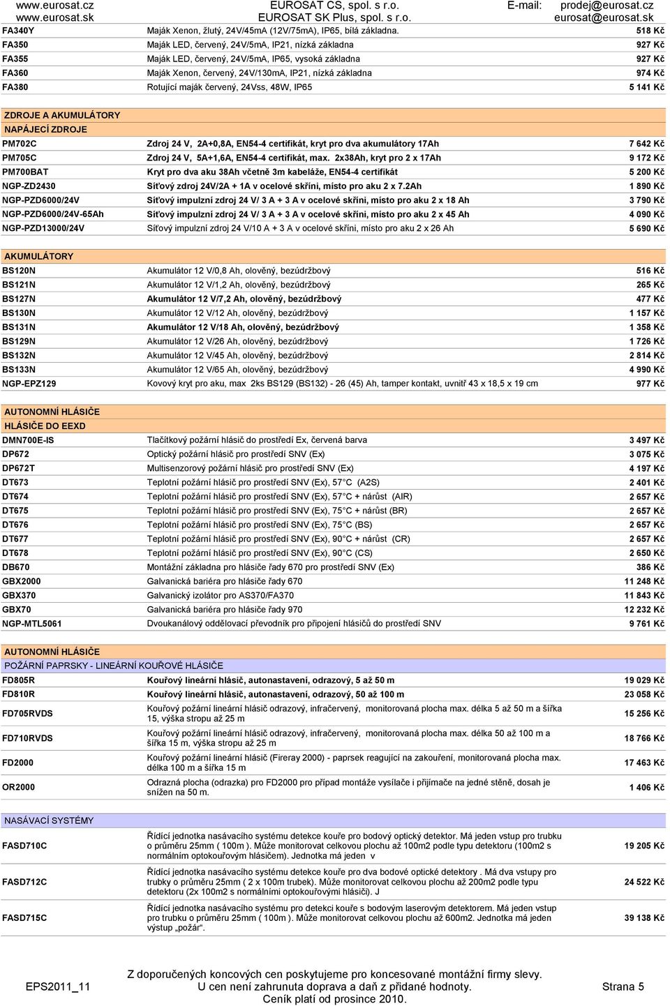 Kč FA380 Rotující maják červený, 24Vss, 48W, IP65 5 141 Kč ZDROJE A AKUMULÁTORY NAPÁJECÍ ZDROJE PM702C PM705C PM700BAT NGP-ZD2430 NGP-PZD6000/24V NGP-PZD6000/24V-65Ah NGP-PZD13000/24V Zdroj 24 V,