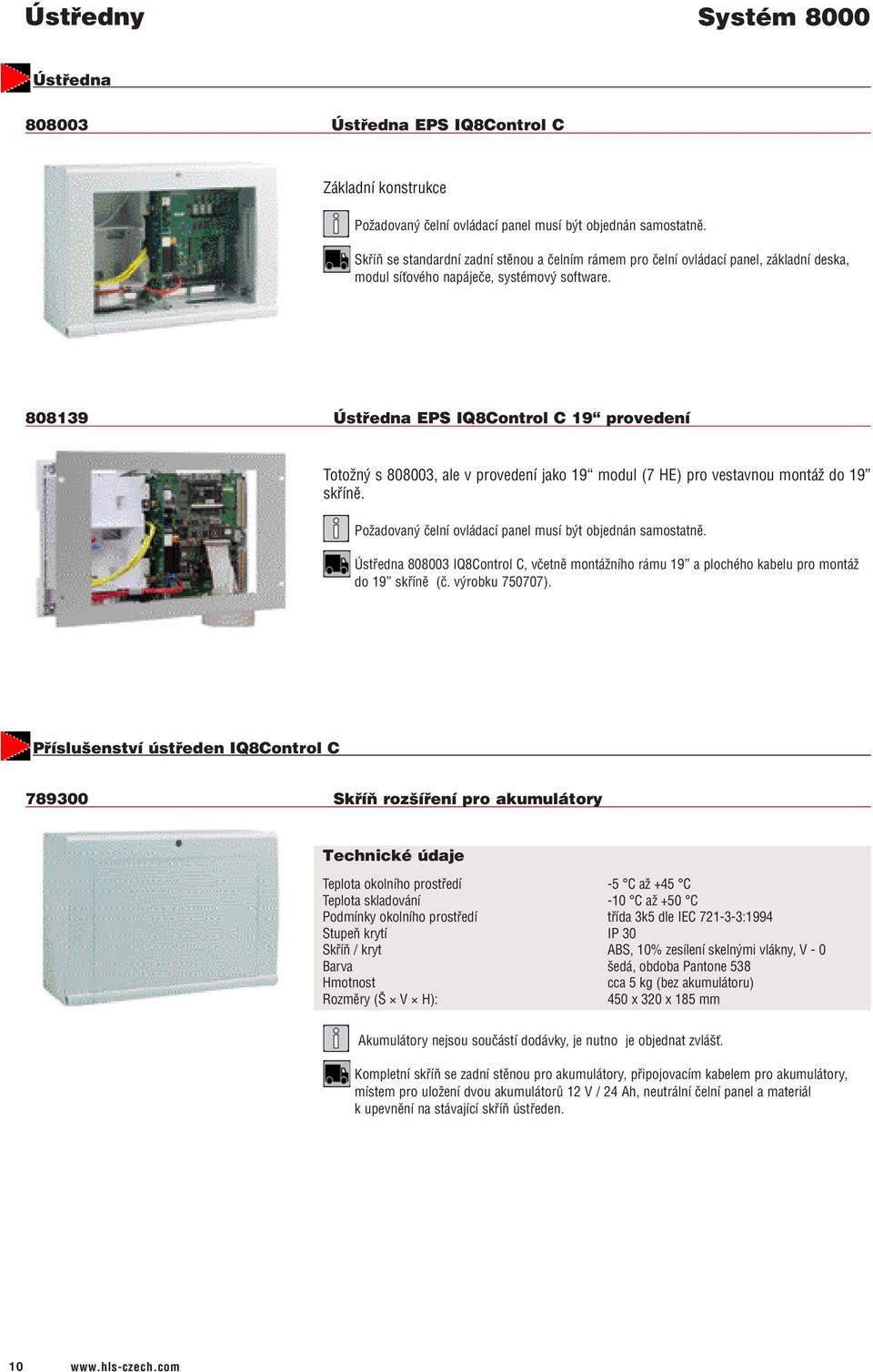 808139 Ústředna EPS IQ8Control C 19 provedení Totožný s 808003, ale v provedení jako 19 modul (7 HE) pro vestavnou montáž do 19 skříně. Požadovaný čelní ovládací panel musí být objednán samostatně.