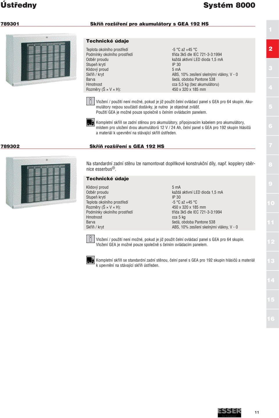 185 mm 1 2 3 4 789302 Vložení / použití není možné, pokud je již použit čelní ovládací panel s GEA pro 64 skupin. Akumulátory nejsou součástí dodávky, je nutno je objednat zvlášť.