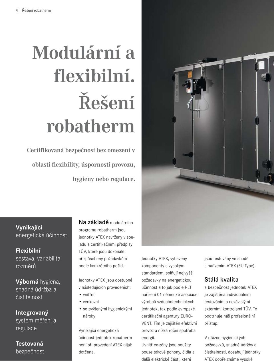 s certifikačními předpisy TÜV, které jsou dokonale přizpůsobeny požadavkům podle konkrétního požití.