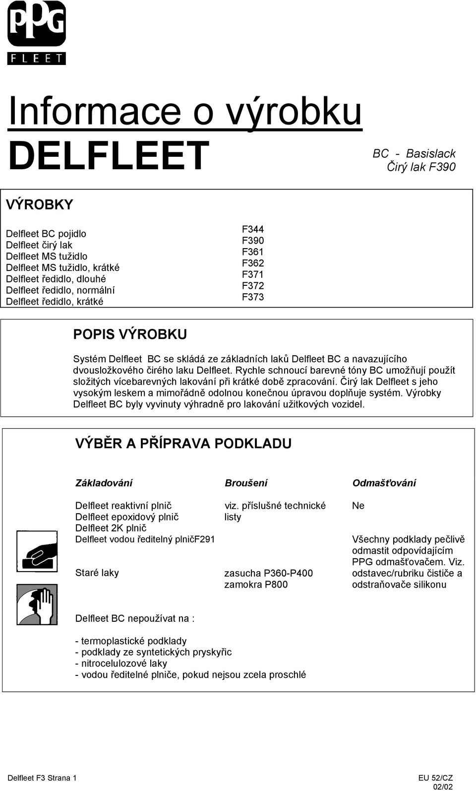 Rychle schnoucí barevné tóny BC umožňují použít složitých vícebarevných lakování při krátké době zpracování. Delfleet s jeho vysokým leskem a mimořádně odolnou konečnou úpravou doplňuje systém.