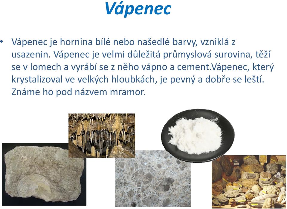 Vápenec je velmi důležitá průmyslová surovina, těží se v lomech a