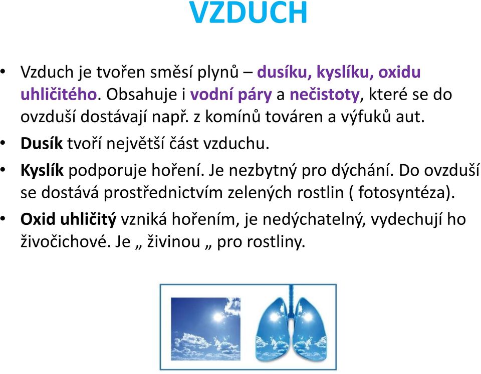 Dusík tvoří největší část vzduchu. Kyslík podporuje hoření. Je nezbytný pro dýchání.