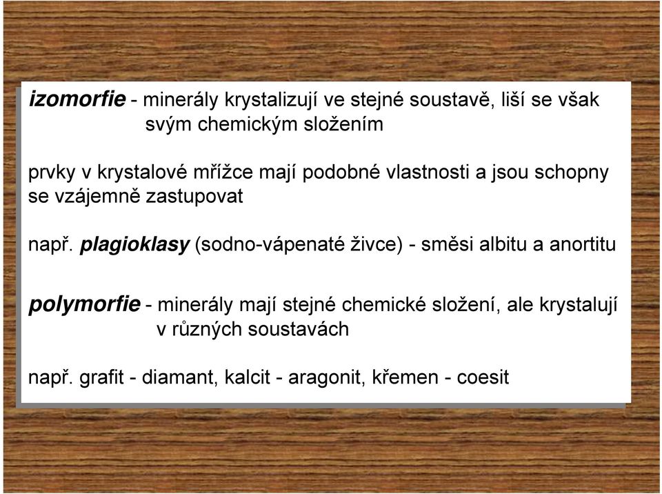 plagioklasy (sodno-vápenaté živce) -- směsi albitu a anortitu polymorfie - minerály mají stejné