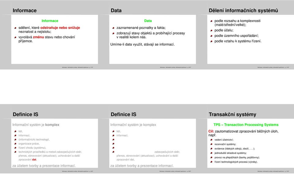 podle rozsahu a komplexnosti (malé/střední/velké); podle účelu; podle územního uspořádání; podle vztahu k systému řízení. Informace, informační systémy, informační společnost p.