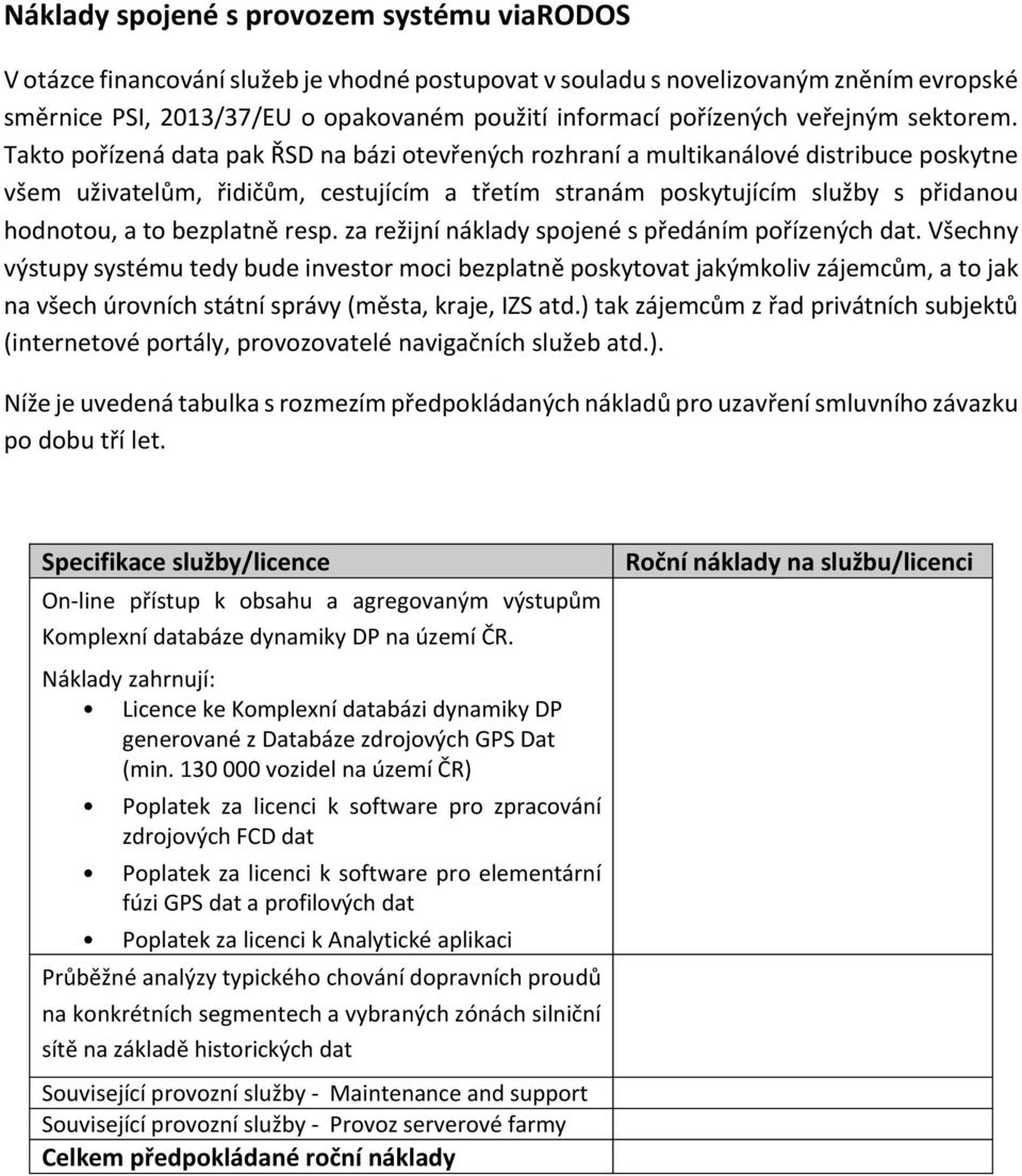 Takto pořízená data pak ŘSD na bázi otevřených rozhraní a multikanálové distribuce poskytne všem uživatelům, řidičům, cestujícím a třetím stranám poskytujícím služby s přidanou hodnotou, a to