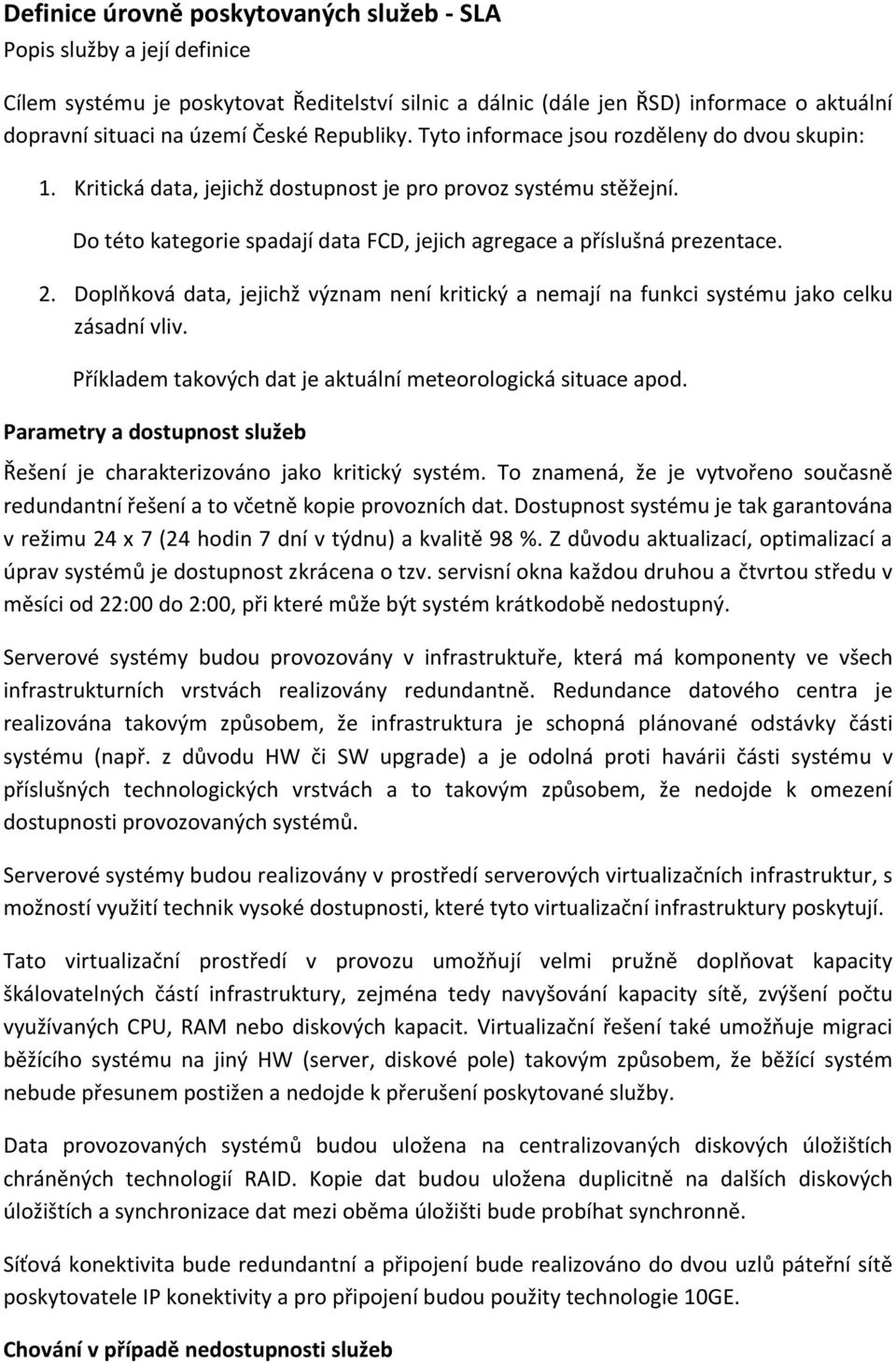 Do této kategorie spadají data FCD, jejich agregace a příslušná prezentace. 2. Doplňková data, jejichž význam není kritický a nemají na funkci systému jako celku zásadní vliv.