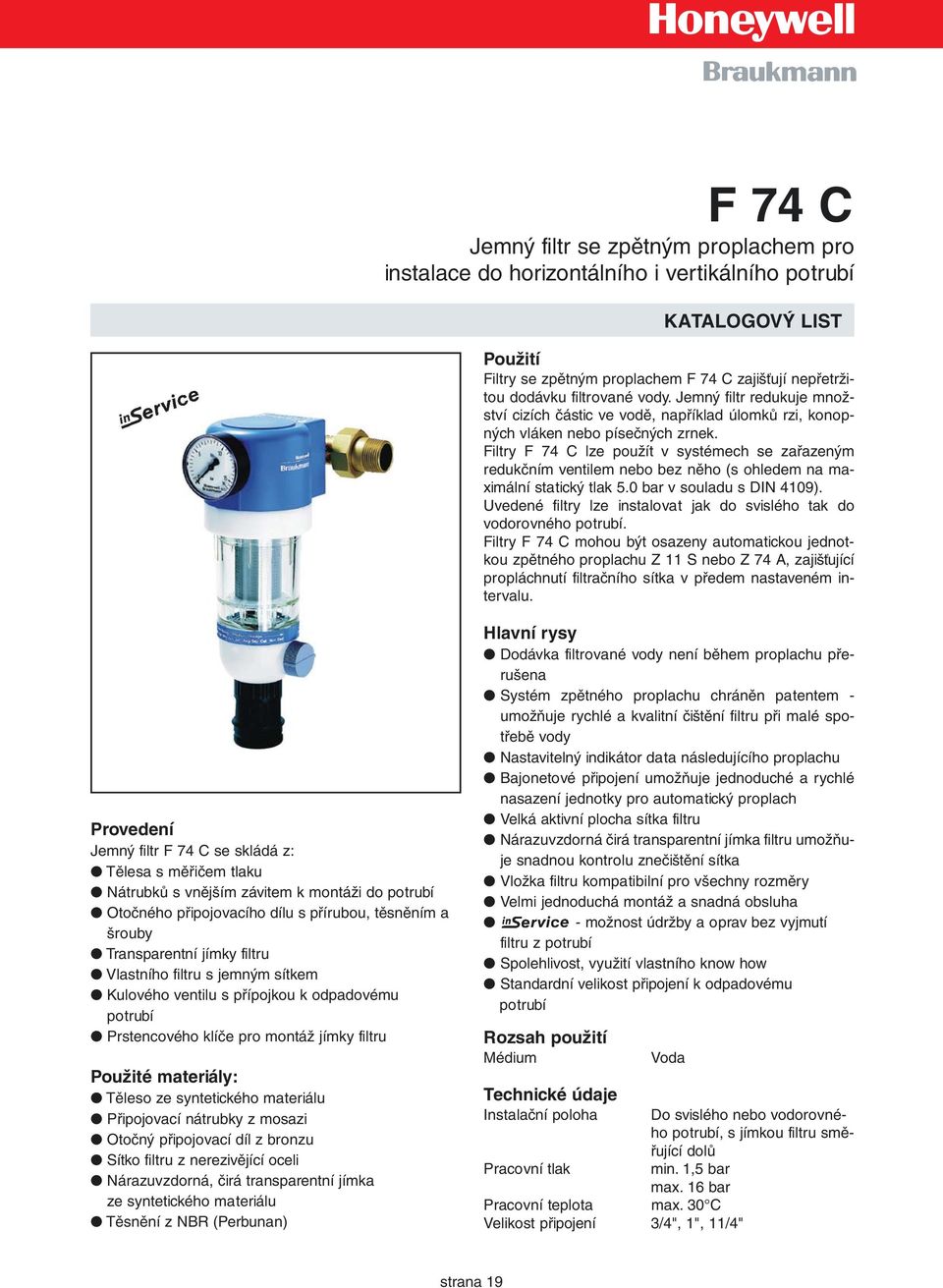 Filtry F 74 C lze použít v systémech se zařazeným redukčním ventilem nebo bez něho (s ohledem na maximální statický tlak 5.0 bar v souladu s DIN 4109).