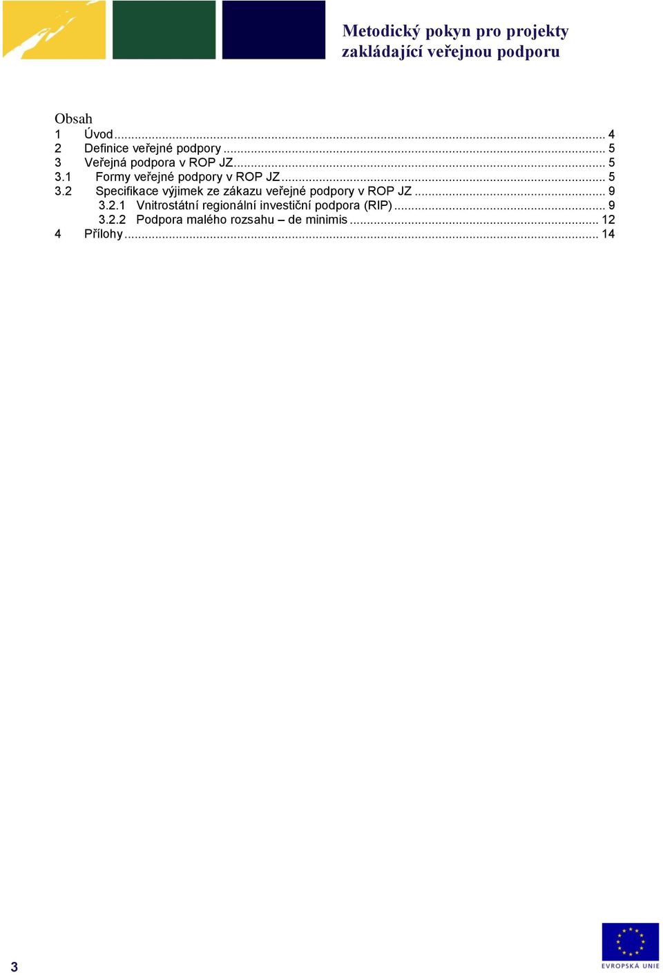 .. 9 3.2.1 Vnitrostátní regionální investiční podpora (RIP)... 9 3.2.2 Podpora malého rozsahu de minimis.