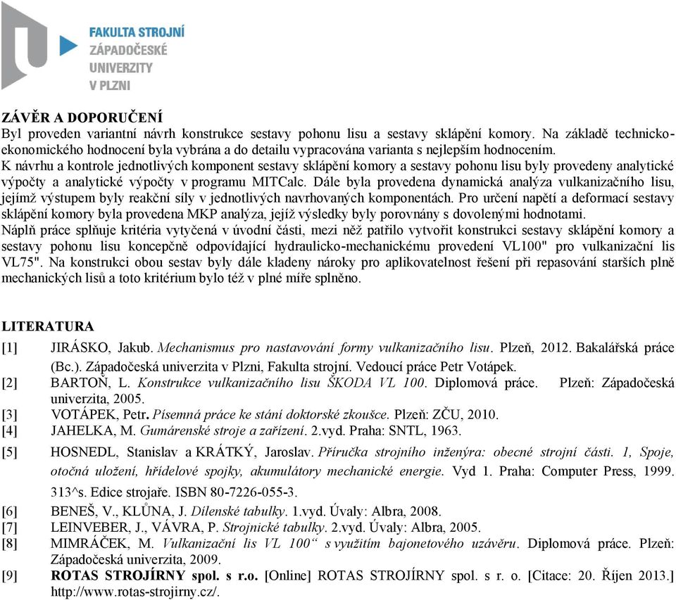 K návrhu a kontrole jednotlivých komponent sestavy sklápění komory a sestavy pohonu lisu byly provedeny analytické výpočty a analytické výpočty v programu MITCalc.