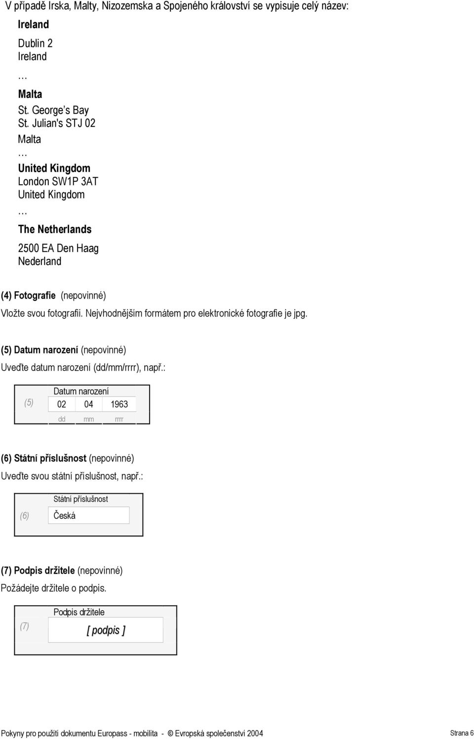 Nejvhodnějším formátem pro elektronické fotografie je jpg. (5) Datum narození (nepovinné) Uveďte datum narození (dd/mm/rrrr), např.