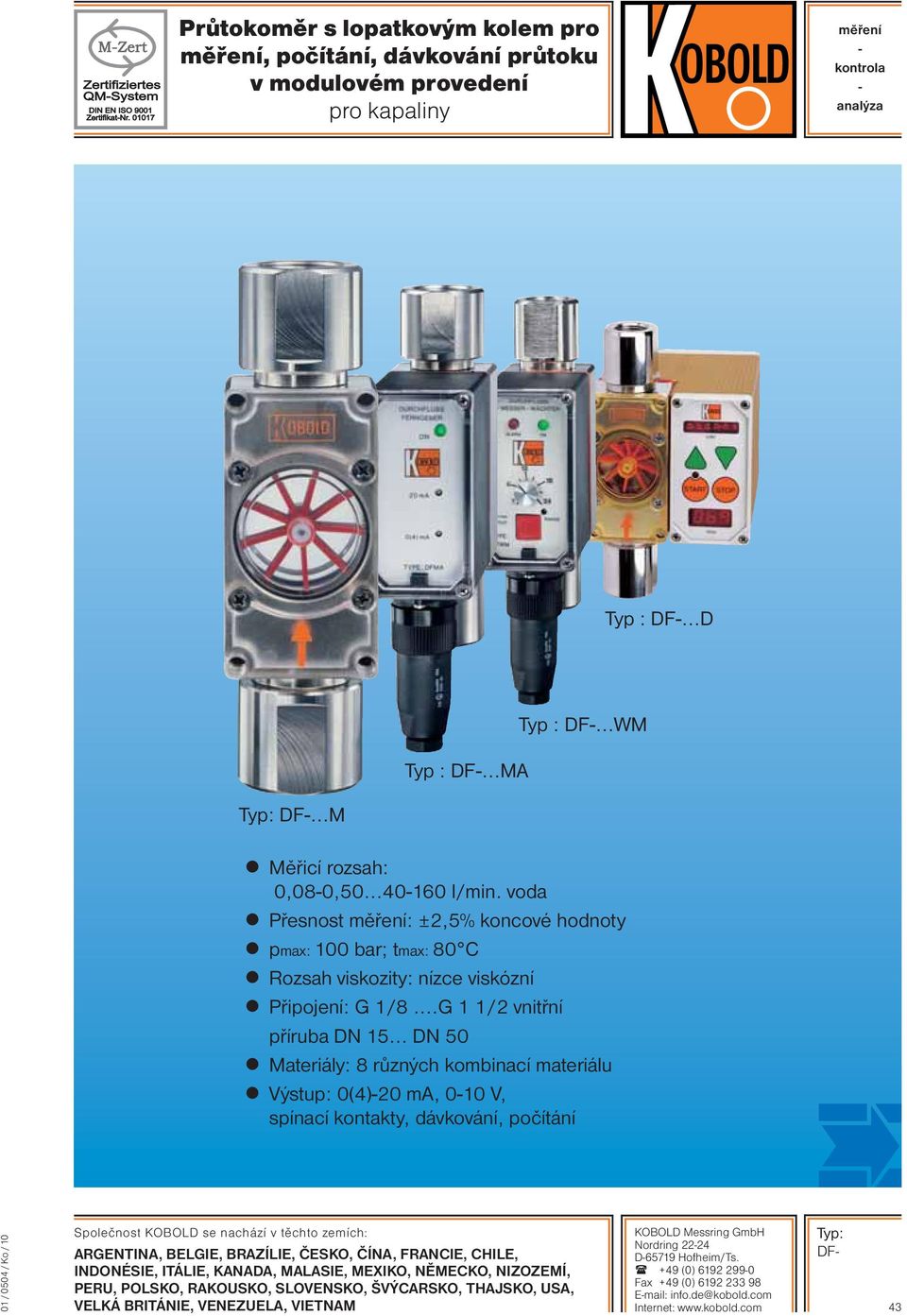 .. DN 50 Materiály: 8 různých kombinací materiálu Výstup:, 0-10 V, spínací kontakty, dávkování, počítání Společnost KOBOLD se nachází v těchto zemích: ARGENTINA, BELGIE, BRAZÍLIE, ČESKO, ČÍNA,