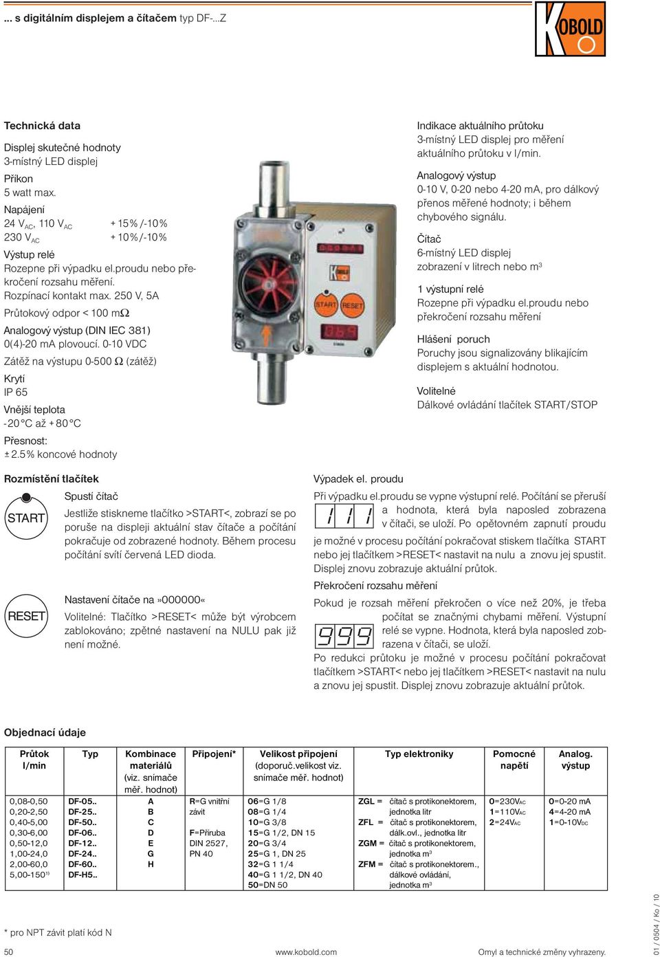 250 V, 5A Průtokový odpor < 100 mω Analogový výstup (DIN IEC 381) plovoucí. 0-10 VDC Zátěž na výstupu 0-500 Ω (zátěž) Krytí IP 65 Vnější teplota -20 C až +80 C Přesnost: ±2.