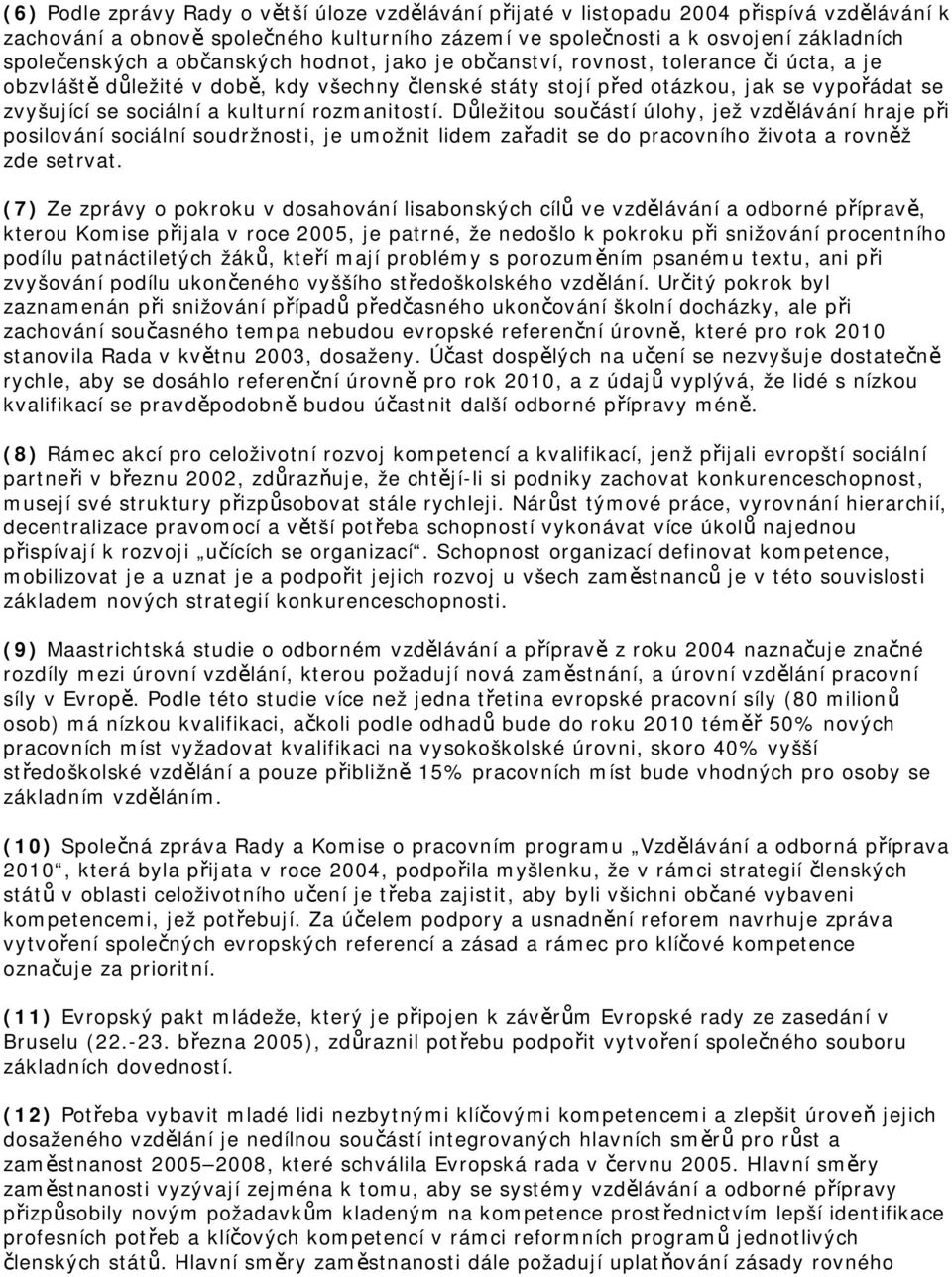 rozmanitostí. Důležitou součástí úlohy, jež vzdělávání hraje při posilování sociální soudržnosti, je umožnit lidem zařadit se do pracovního života a rovněž zde setrvat.